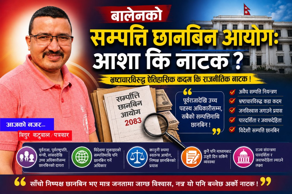 बालेनको सम्पत्ति छानबिन आयोगः आशा कि नाटक ?