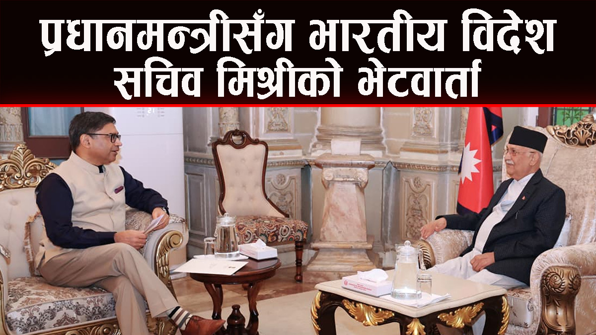 प्रधानमन्त्री ओलीसँग विदेश सचिव मिश्रीकाे भेट